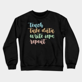 Teach Take Data Write IEPs Repeat, Sped Teacher Sticker, Special Education Crewneck Sweatshirt